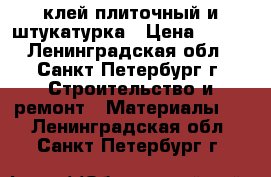 клей плиточный и штукатурка › Цена ­ 800 - Ленинградская обл., Санкт-Петербург г. Строительство и ремонт » Материалы   . Ленинградская обл.,Санкт-Петербург г.